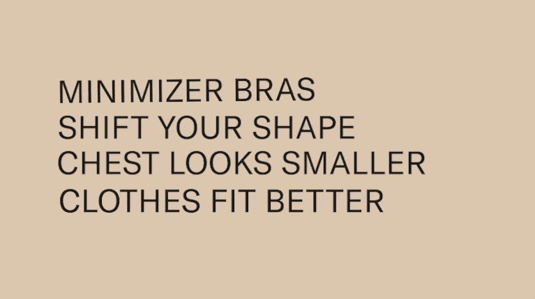 Minimizer Bras - Shift your shape, chest look smaller, clothes fit better